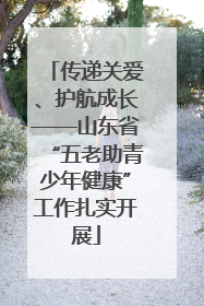 传递关爱、护航成长——山东省“五老助青少年健康”工作扎实开展