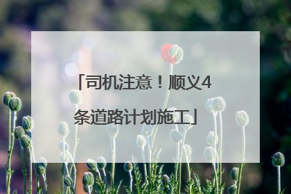 司机注意！顺义4条道路计划施工