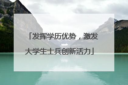 发挥学历优势，激发大学生士兵创新活力