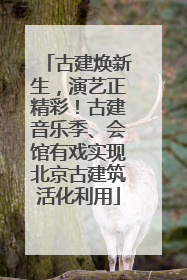 古建焕新生，演艺正精彩！古建音乐季、会馆有戏实现北京古建筑活化利用