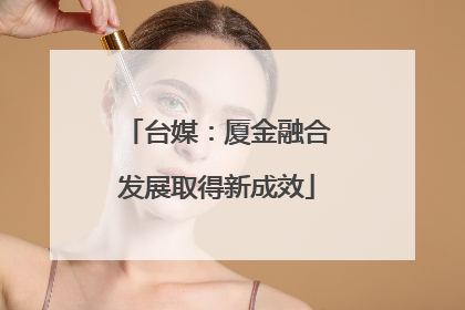 台媒：厦金融合发展取得新成效