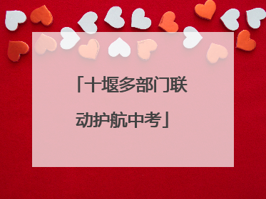 十堰多部门联动护航中考