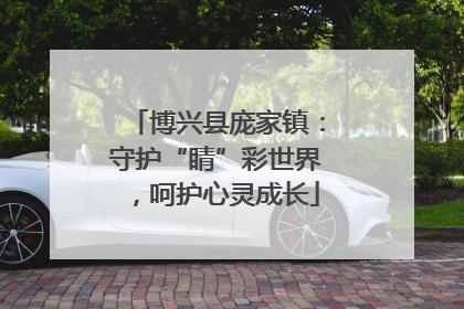博兴县庞家镇：守护“睛”彩世界，呵护心灵成长