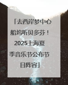 去西岸梦中心船坞听贝多芬！2025上海夏季音乐节公布节目阵容