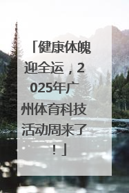健康体魄迎全运，2025年广州体育科技活动周来了！