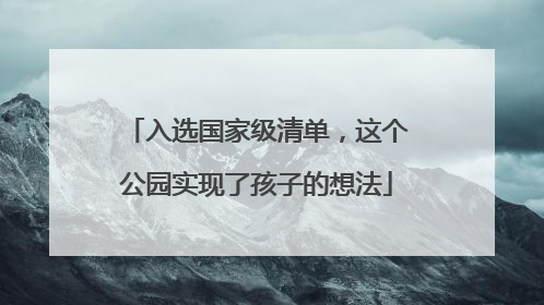 入选国家级清单，这个公园实现了孩子的想法