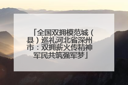 全国双拥模范城（县）巡礼河北省深州市：双拥薪火传精神 军民共筑强军梦