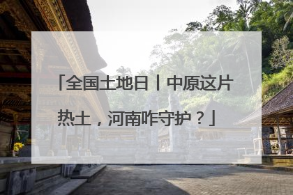 全国土地日丨中原这片热土，河南咋守护？