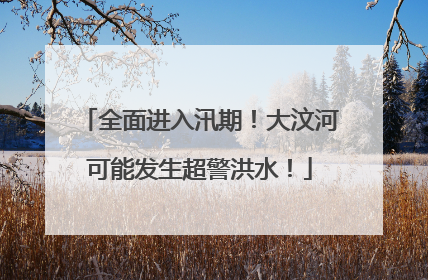 全面进入汛期！大汶河可能发生超警洪水！