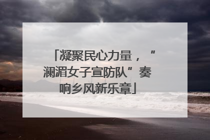 凝聚民心力量，“澜湄女子宣防队”奏响乡风新乐章