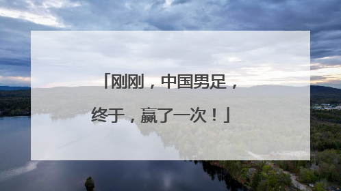 刚刚，中国男足，终于，赢了一次！