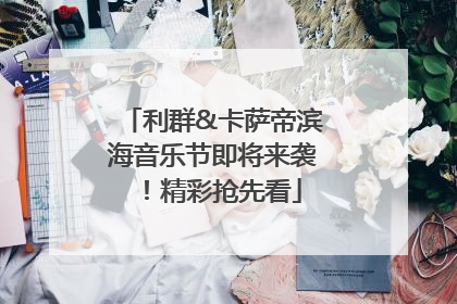 利群&卡萨帝滨海音乐节即将来袭！精彩抢先看
