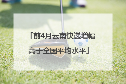 前4月云南快递增幅高于全国平均水平