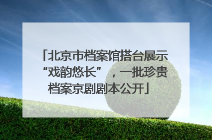 北京市档案馆搭台展示“戏韵悠长”，一批珍贵档案京剧剧本公开