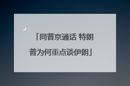 同普京通话 特朗普为何重点谈伊朗