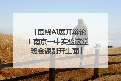 围绕AI展开辩论！南京一中实验这堂班会课别开生面