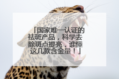 国家唯一认证的祛斑产品，科学去除斑点提亮，谁懂这几款含金量！