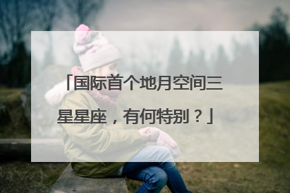 国际首个地月空间三星星座，有何特别？