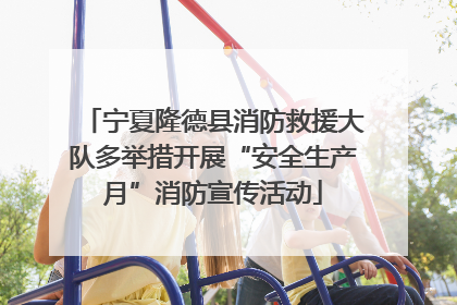 宁夏隆德县消防救援大队多举措开展“安全生产月”消防宣传活动