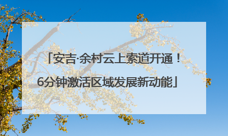 安吉·余村云上索道开通！6分钟激活区域发展新动能