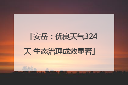 安岳：优良天气324天 生态治理成效显著