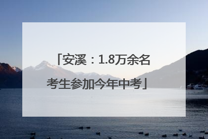 安溪：1.8万余名考生参加今年中考
