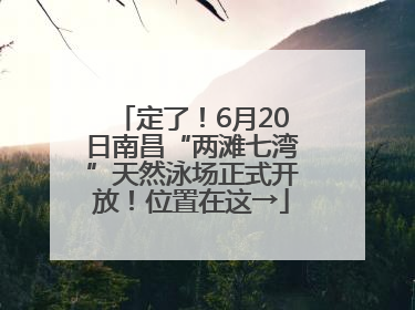 定了！6月20日南昌“两滩七湾”天然泳场正式开放！位置在这→