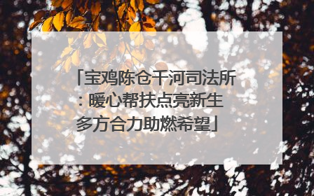 宝鸡陈仓千河司法所：暖心帮扶点亮新生 多方合力助燃希望