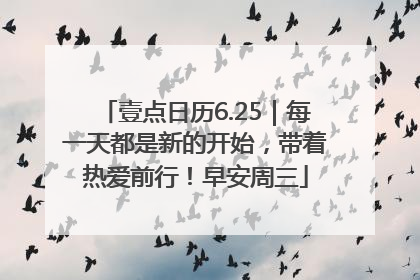 壹点日历6.25｜每一天都是新的开始，带着热爱前行！早安周三