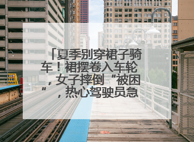 夏季别穿裙子骑车！裙摆卷入车轮，女子摔倒“被困”，热心驾驶员急伸援手