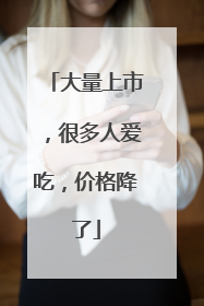 大量上市，很多人爱吃，价格降了