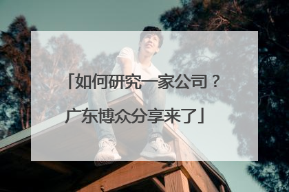 如何研究一家公司？广东博众分享来了
