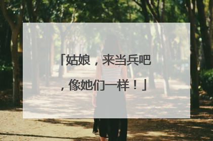 姑娘，来当兵吧，像她们一样！