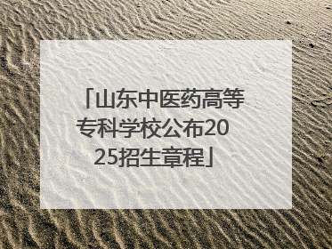 山东中医药高等专科学校公布2025招生章程