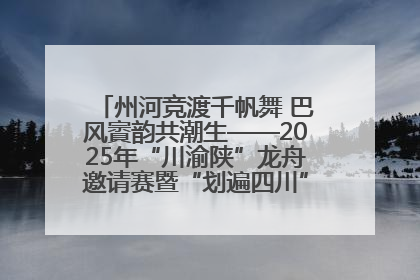 州河竞渡千帆舞 巴风賨韵共潮生——2025年“川渝陕”龙舟邀请赛暨“划遍四川”达川站圆满收官