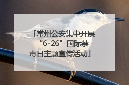 常州公安集中开展“6･26”国际禁毒日主题宣传活动
