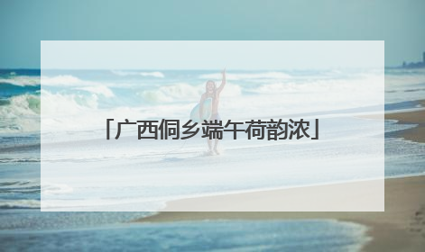 广西侗乡端午荷韵浓