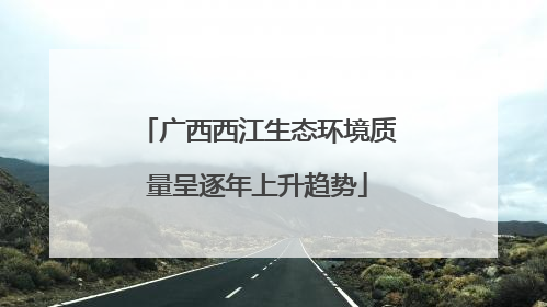 广西西江生态环境质量呈逐年上升趋势