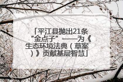 平江县抛出21条“金点子”——为《生态环境法典（草案）》贡献基层智慧