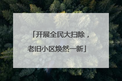 开展全民大扫除，老旧小区焕然一新