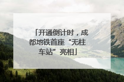 开通倒计时，成都地铁首座“无柱车站”亮相