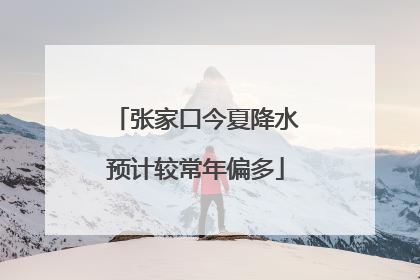 张家口今夏降水预计较常年偏多