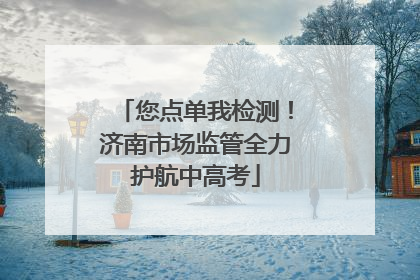 您点单我检测！济南市场监管全力护航中高考