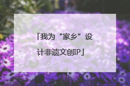 我为“家乡”设计非遗文创IP