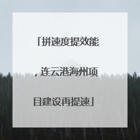 拼速度提效能，连云港海州项目建设再提速
