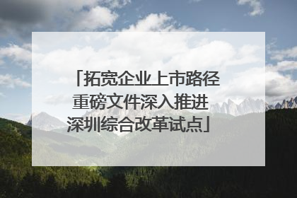 拓宽企业上市路径 重磅文件深入推进深圳综合改革试点