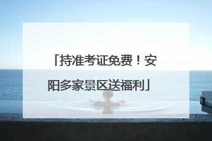 持准考证免费！安阳多家景区送福利