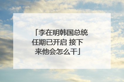李在明韩国总统任期已开启 接下来他会怎么干