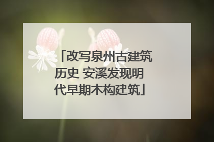 改写泉州古建筑历史 安溪发现明代早期木构建筑