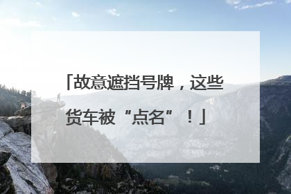 故意遮挡号牌，这些货车被“点名”！